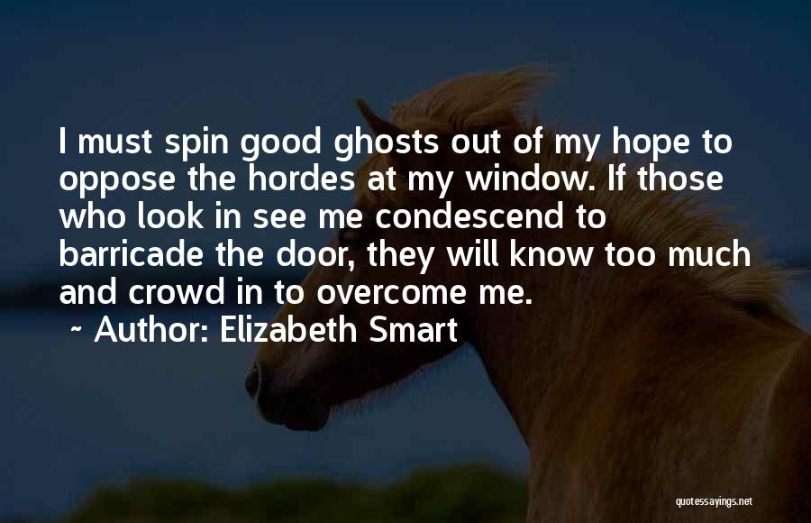 Elizabeth Smart Quotes: I Must Spin Good Ghosts Out Of My Hope To Oppose The Hordes At My Window. If Those Who Look