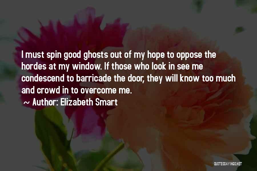 Elizabeth Smart Quotes: I Must Spin Good Ghosts Out Of My Hope To Oppose The Hordes At My Window. If Those Who Look