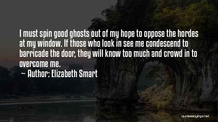 Elizabeth Smart Quotes: I Must Spin Good Ghosts Out Of My Hope To Oppose The Hordes At My Window. If Those Who Look