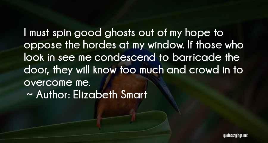 Elizabeth Smart Quotes: I Must Spin Good Ghosts Out Of My Hope To Oppose The Hordes At My Window. If Those Who Look