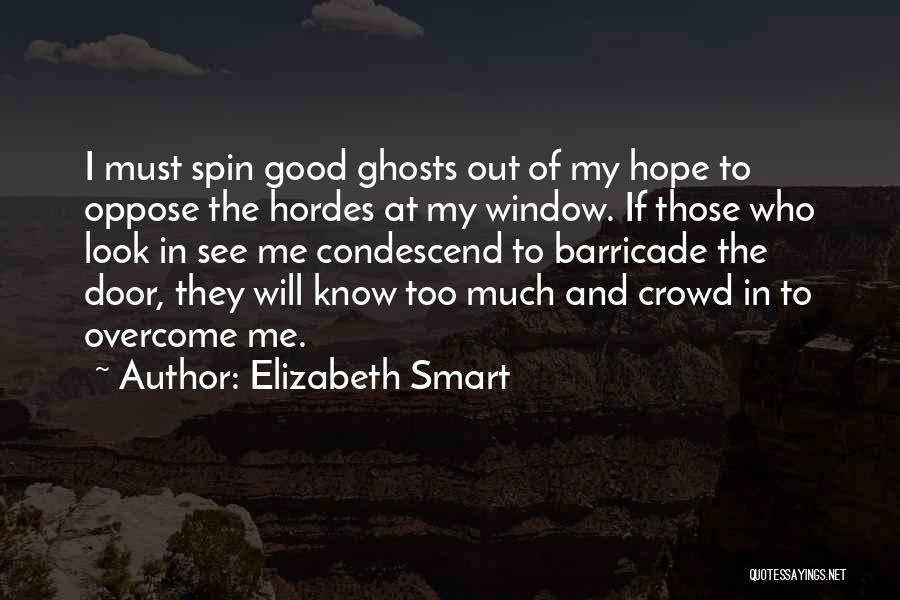 Elizabeth Smart Quotes: I Must Spin Good Ghosts Out Of My Hope To Oppose The Hordes At My Window. If Those Who Look