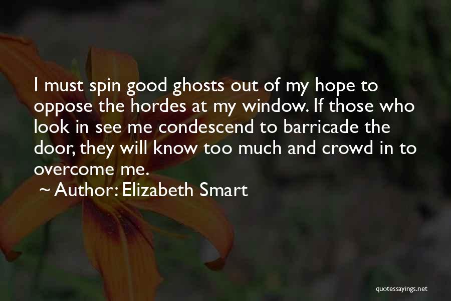 Elizabeth Smart Quotes: I Must Spin Good Ghosts Out Of My Hope To Oppose The Hordes At My Window. If Those Who Look