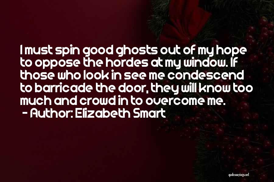 Elizabeth Smart Quotes: I Must Spin Good Ghosts Out Of My Hope To Oppose The Hordes At My Window. If Those Who Look