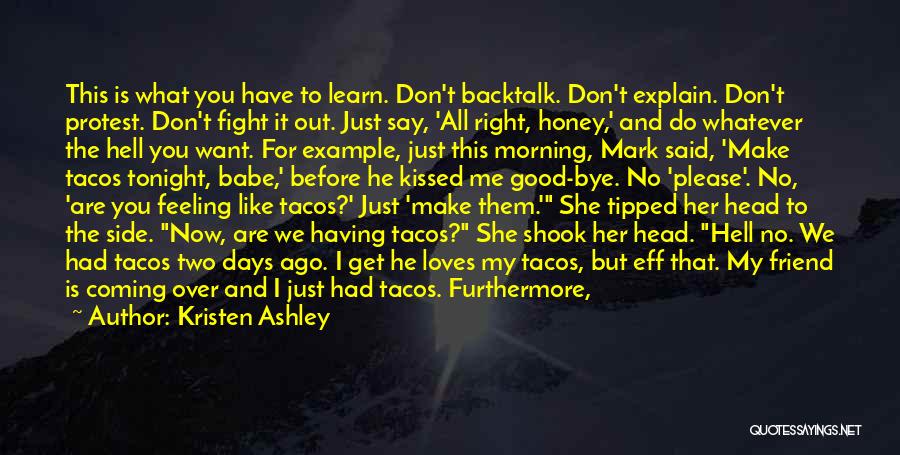 Kristen Ashley Quotes: This Is What You Have To Learn. Don't Backtalk. Don't Explain. Don't Protest. Don't Fight It Out. Just Say, 'all