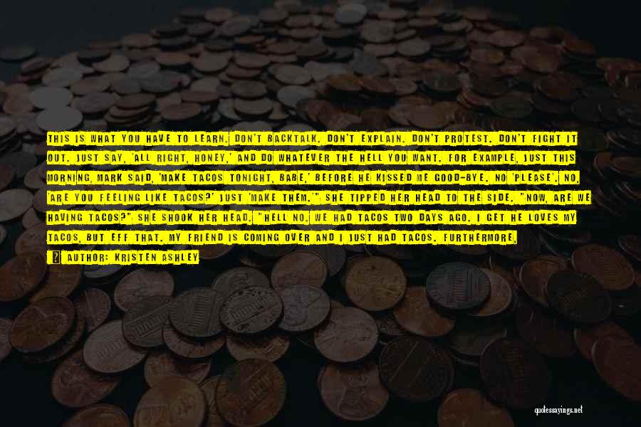 Kristen Ashley Quotes: This Is What You Have To Learn. Don't Backtalk. Don't Explain. Don't Protest. Don't Fight It Out. Just Say, 'all