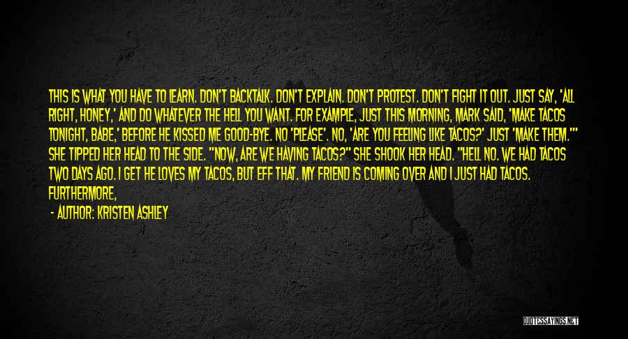 Kristen Ashley Quotes: This Is What You Have To Learn. Don't Backtalk. Don't Explain. Don't Protest. Don't Fight It Out. Just Say, 'all