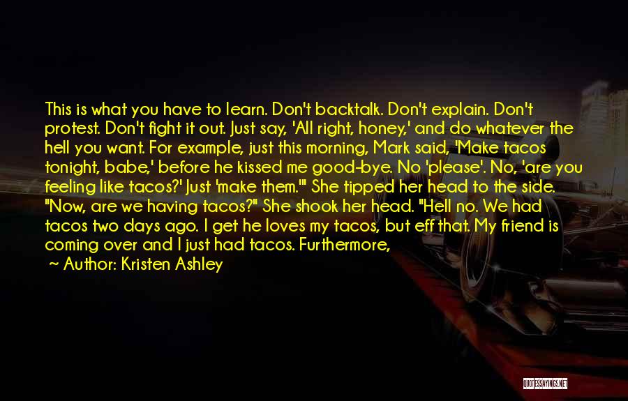 Kristen Ashley Quotes: This Is What You Have To Learn. Don't Backtalk. Don't Explain. Don't Protest. Don't Fight It Out. Just Say, 'all