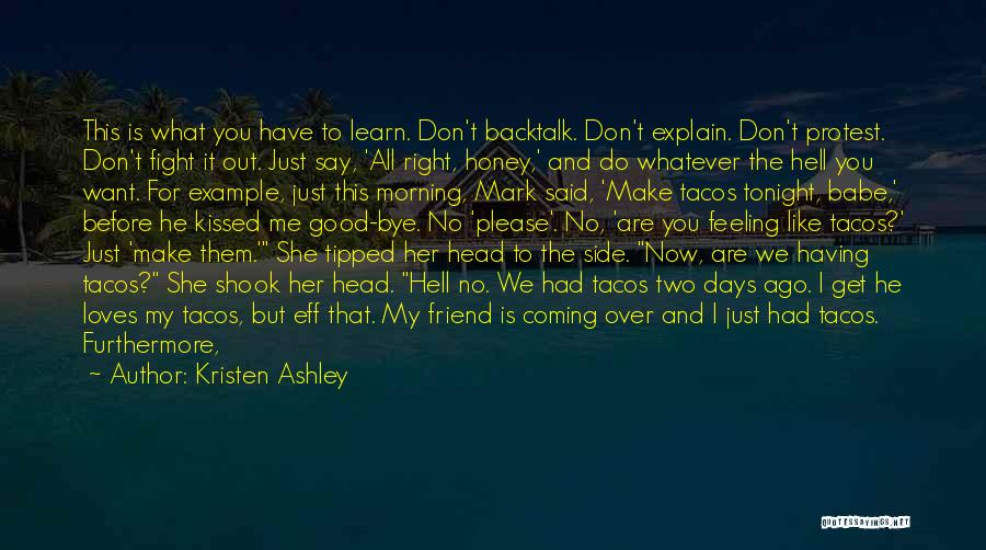 Kristen Ashley Quotes: This Is What You Have To Learn. Don't Backtalk. Don't Explain. Don't Protest. Don't Fight It Out. Just Say, 'all