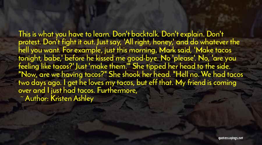 Kristen Ashley Quotes: This Is What You Have To Learn. Don't Backtalk. Don't Explain. Don't Protest. Don't Fight It Out. Just Say, 'all