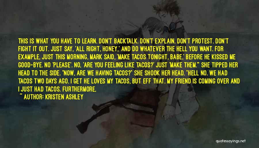 Kristen Ashley Quotes: This Is What You Have To Learn. Don't Backtalk. Don't Explain. Don't Protest. Don't Fight It Out. Just Say, 'all