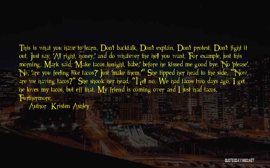 Kristen Ashley Quotes: This Is What You Have To Learn. Don't Backtalk. Don't Explain. Don't Protest. Don't Fight It Out. Just Say, 'all