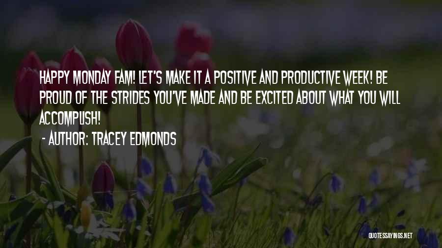 Tracey Edmonds Quotes: Happy Monday Fam! Let's Make It A Positive And Productive Week! Be Proud Of The Strides You've Made And Be