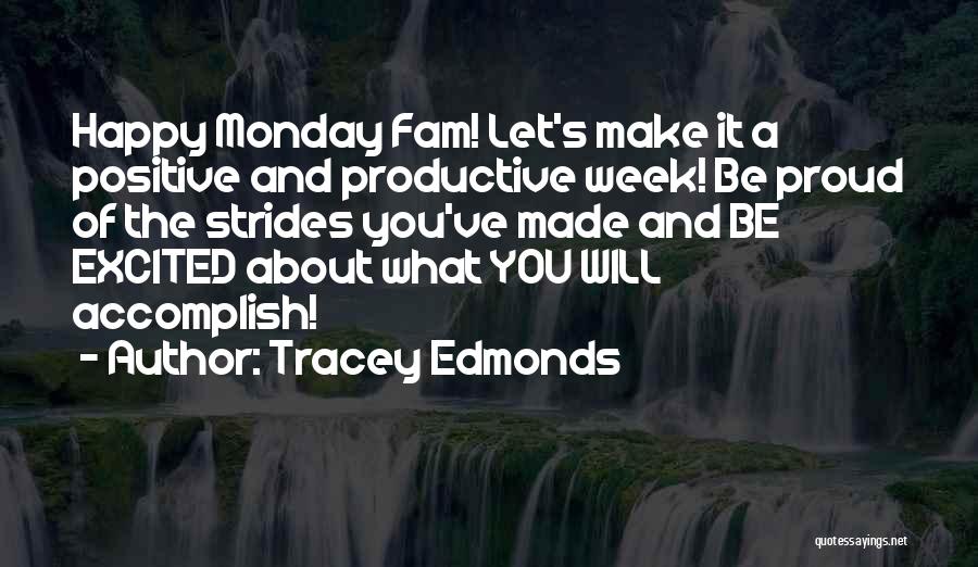 Tracey Edmonds Quotes: Happy Monday Fam! Let's Make It A Positive And Productive Week! Be Proud Of The Strides You've Made And Be