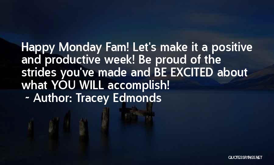 Tracey Edmonds Quotes: Happy Monday Fam! Let's Make It A Positive And Productive Week! Be Proud Of The Strides You've Made And Be