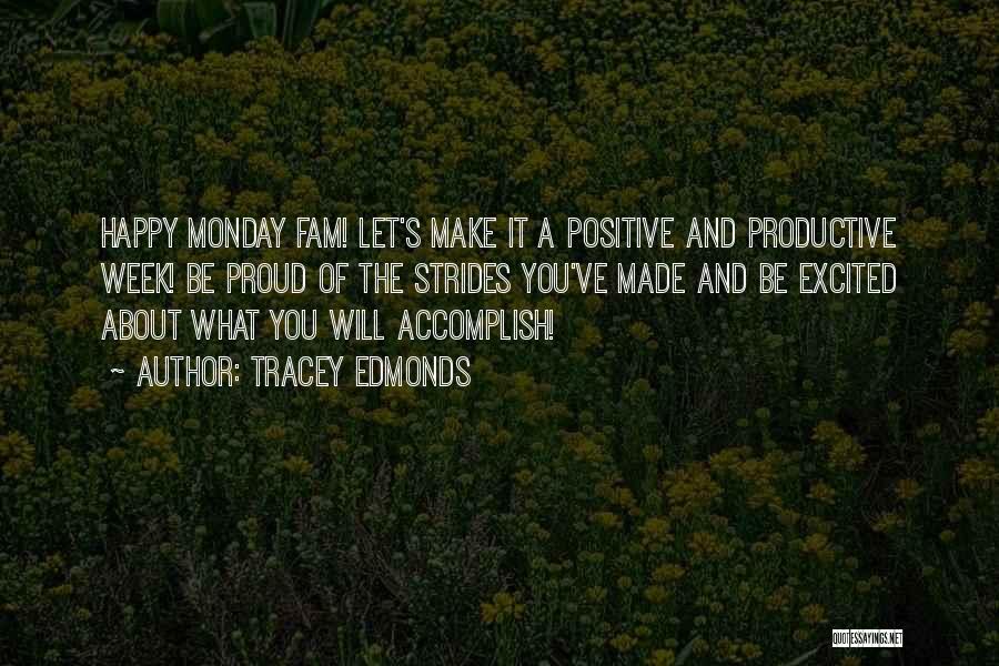 Tracey Edmonds Quotes: Happy Monday Fam! Let's Make It A Positive And Productive Week! Be Proud Of The Strides You've Made And Be