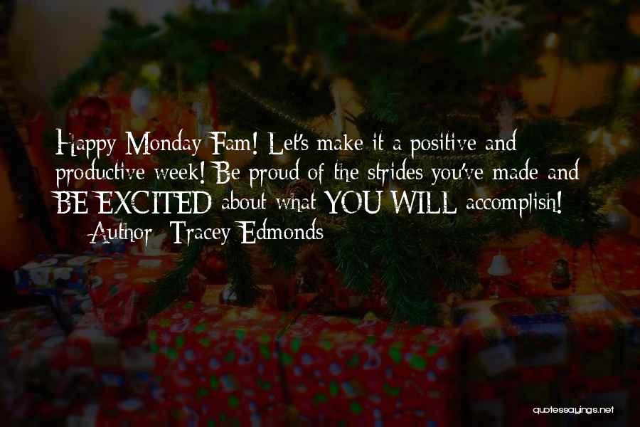 Tracey Edmonds Quotes: Happy Monday Fam! Let's Make It A Positive And Productive Week! Be Proud Of The Strides You've Made And Be