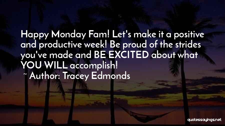 Tracey Edmonds Quotes: Happy Monday Fam! Let's Make It A Positive And Productive Week! Be Proud Of The Strides You've Made And Be