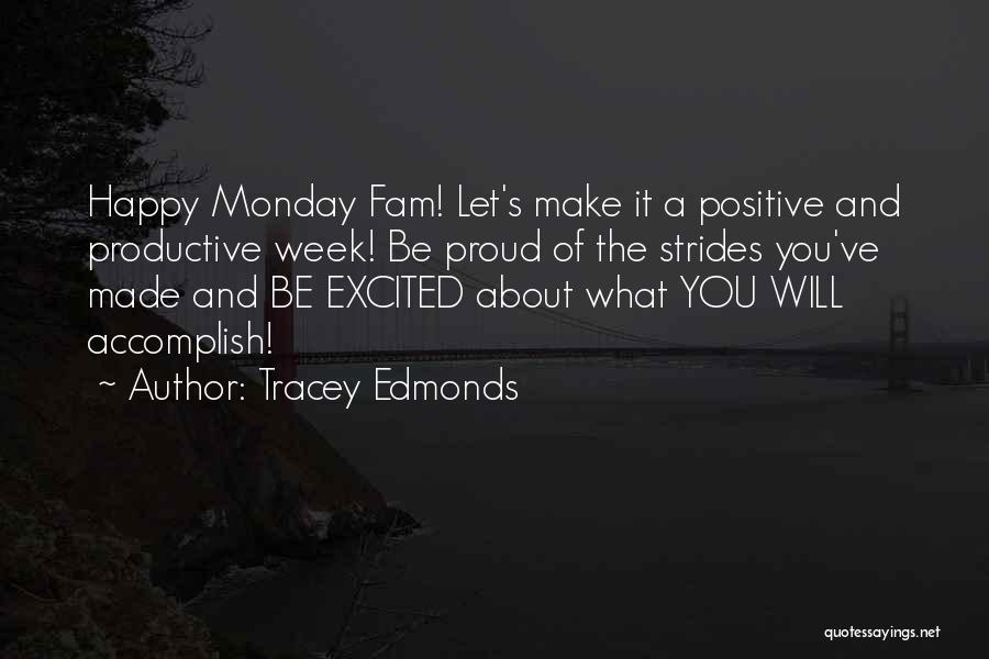 Tracey Edmonds Quotes: Happy Monday Fam! Let's Make It A Positive And Productive Week! Be Proud Of The Strides You've Made And Be