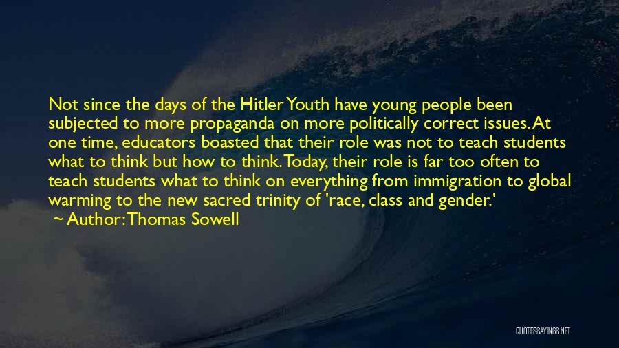 Thomas Sowell Quotes: Not Since The Days Of The Hitler Youth Have Young People Been Subjected To More Propaganda On More Politically Correct