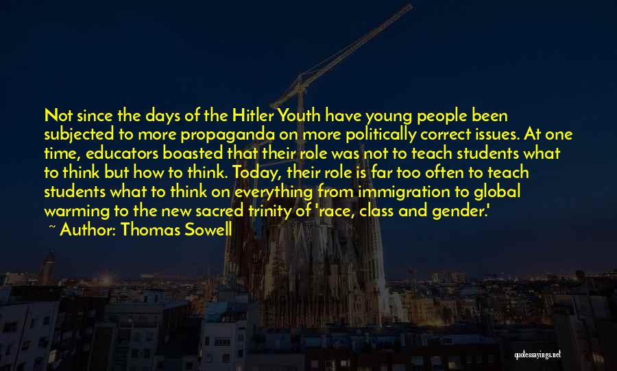 Thomas Sowell Quotes: Not Since The Days Of The Hitler Youth Have Young People Been Subjected To More Propaganda On More Politically Correct