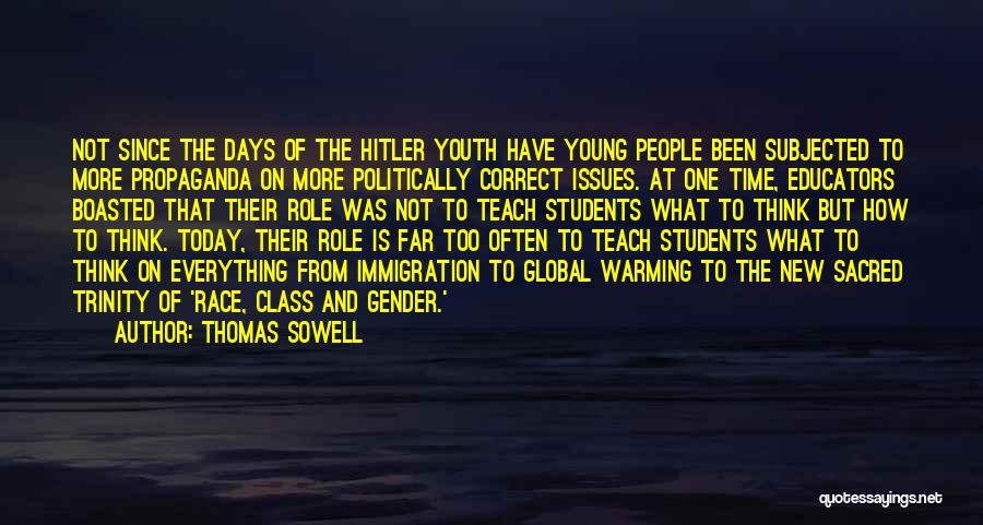Thomas Sowell Quotes: Not Since The Days Of The Hitler Youth Have Young People Been Subjected To More Propaganda On More Politically Correct