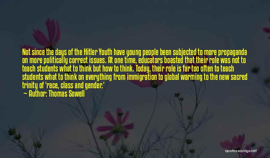 Thomas Sowell Quotes: Not Since The Days Of The Hitler Youth Have Young People Been Subjected To More Propaganda On More Politically Correct