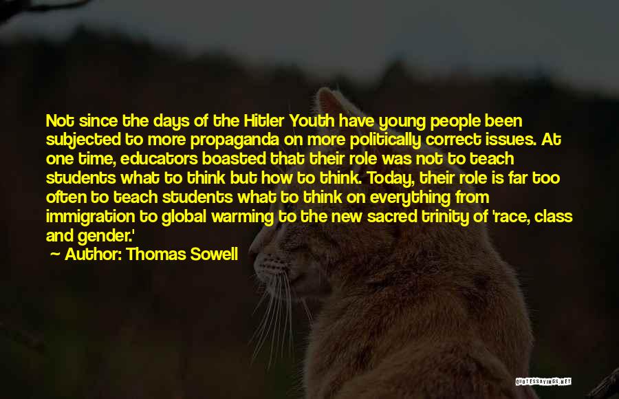 Thomas Sowell Quotes: Not Since The Days Of The Hitler Youth Have Young People Been Subjected To More Propaganda On More Politically Correct