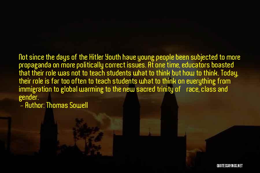 Thomas Sowell Quotes: Not Since The Days Of The Hitler Youth Have Young People Been Subjected To More Propaganda On More Politically Correct