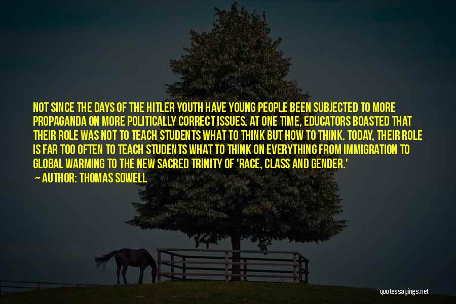 Thomas Sowell Quotes: Not Since The Days Of The Hitler Youth Have Young People Been Subjected To More Propaganda On More Politically Correct