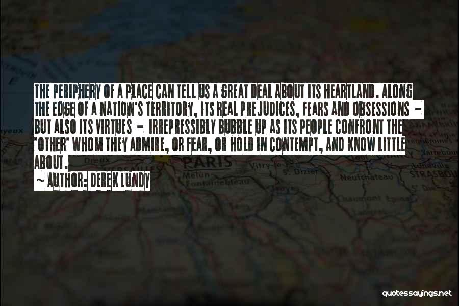 Derek Lundy Quotes: The Periphery Of A Place Can Tell Us A Great Deal About Its Heartland. Along The Edge Of A Nation's