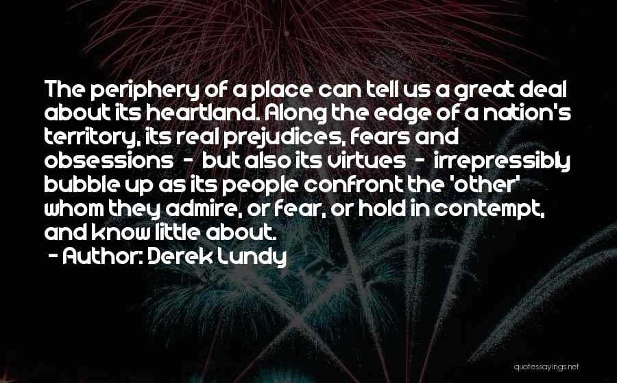 Derek Lundy Quotes: The Periphery Of A Place Can Tell Us A Great Deal About Its Heartland. Along The Edge Of A Nation's