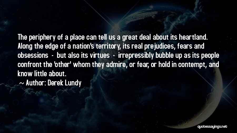 Derek Lundy Quotes: The Periphery Of A Place Can Tell Us A Great Deal About Its Heartland. Along The Edge Of A Nation's