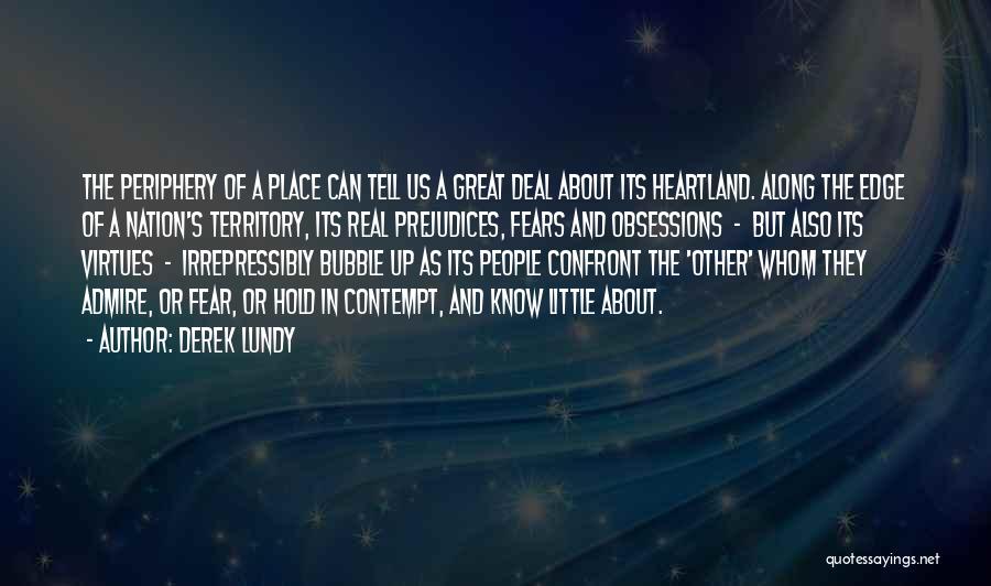 Derek Lundy Quotes: The Periphery Of A Place Can Tell Us A Great Deal About Its Heartland. Along The Edge Of A Nation's