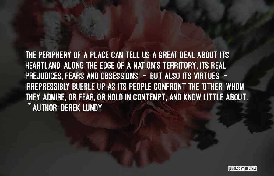 Derek Lundy Quotes: The Periphery Of A Place Can Tell Us A Great Deal About Its Heartland. Along The Edge Of A Nation's