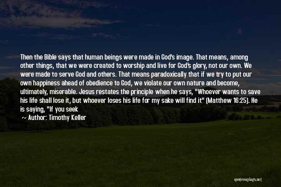 Timothy Keller Quotes: Then The Bible Says That Human Beings Were Made In God's Image. That Means, Among Other Things, That We Were