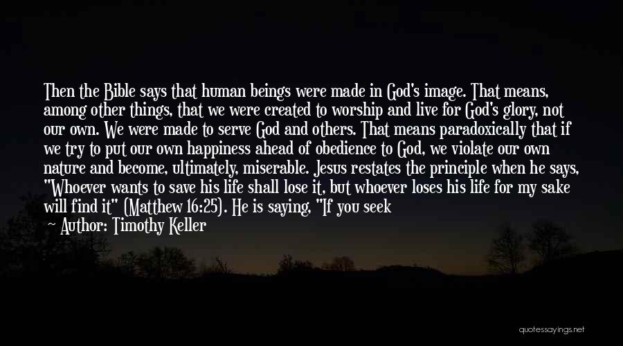 Timothy Keller Quotes: Then The Bible Says That Human Beings Were Made In God's Image. That Means, Among Other Things, That We Were