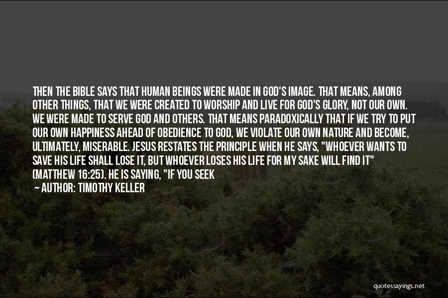 Timothy Keller Quotes: Then The Bible Says That Human Beings Were Made In God's Image. That Means, Among Other Things, That We Were