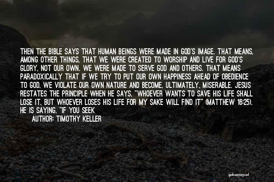 Timothy Keller Quotes: Then The Bible Says That Human Beings Were Made In God's Image. That Means, Among Other Things, That We Were