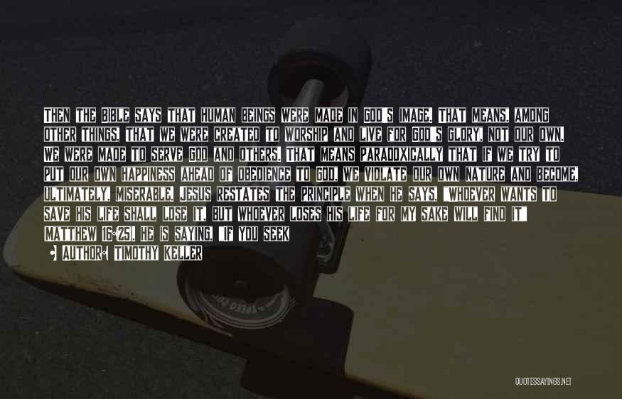Timothy Keller Quotes: Then The Bible Says That Human Beings Were Made In God's Image. That Means, Among Other Things, That We Were