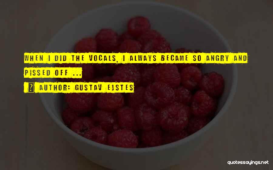 Gustav Ejstes Quotes: When I Did The Vocals, I Always Became So Angry And Pissed Off ...