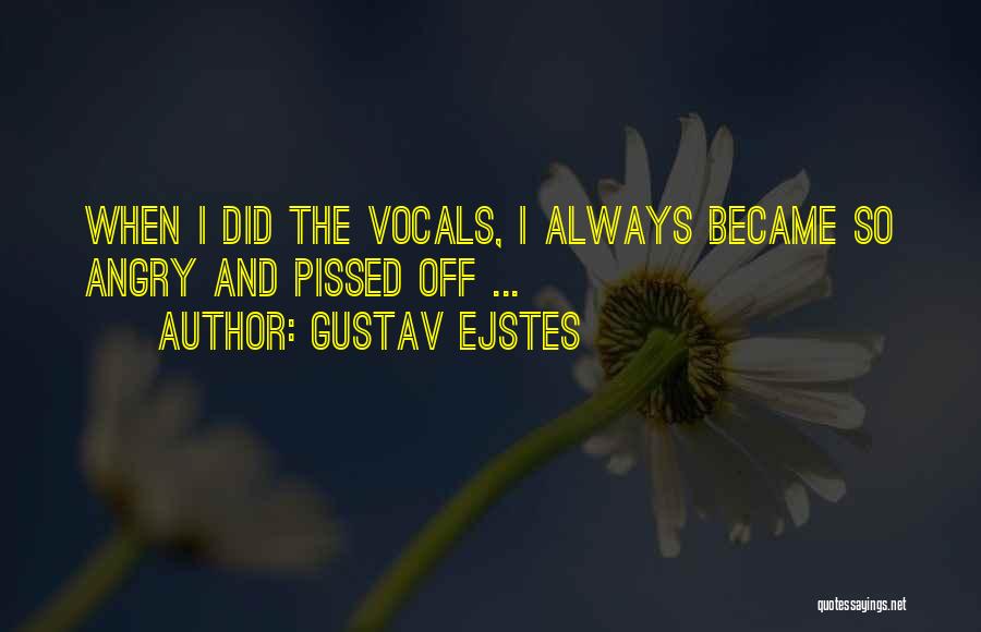 Gustav Ejstes Quotes: When I Did The Vocals, I Always Became So Angry And Pissed Off ...