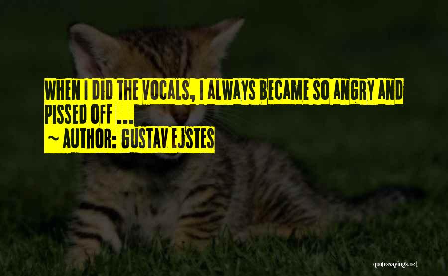 Gustav Ejstes Quotes: When I Did The Vocals, I Always Became So Angry And Pissed Off ...