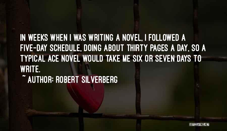 Robert Silverberg Quotes: In Weeks When I Was Writing A Novel, I Followed A Five-day Schedule, Doing About Thirty Pages A Day, So