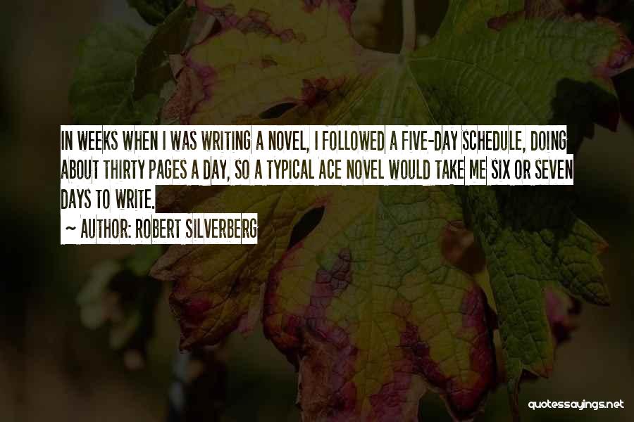 Robert Silverberg Quotes: In Weeks When I Was Writing A Novel, I Followed A Five-day Schedule, Doing About Thirty Pages A Day, So