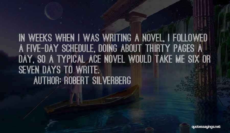 Robert Silverberg Quotes: In Weeks When I Was Writing A Novel, I Followed A Five-day Schedule, Doing About Thirty Pages A Day, So