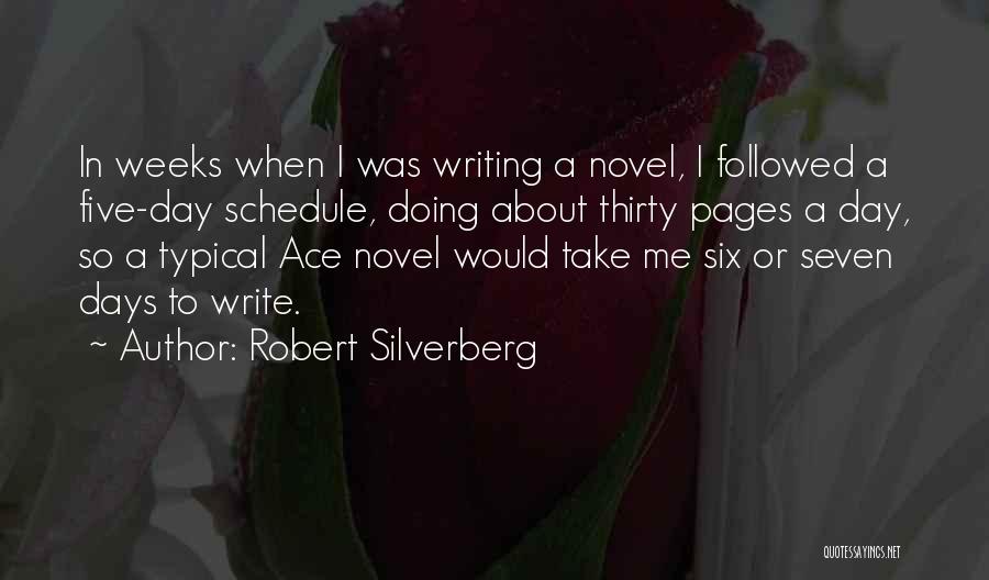 Robert Silverberg Quotes: In Weeks When I Was Writing A Novel, I Followed A Five-day Schedule, Doing About Thirty Pages A Day, So