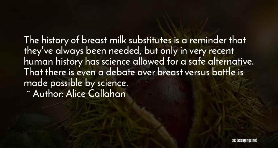 Alice Callahan Quotes: The History Of Breast Milk Substitutes Is A Reminder That They've Always Been Needed, But Only In Very Recent Human