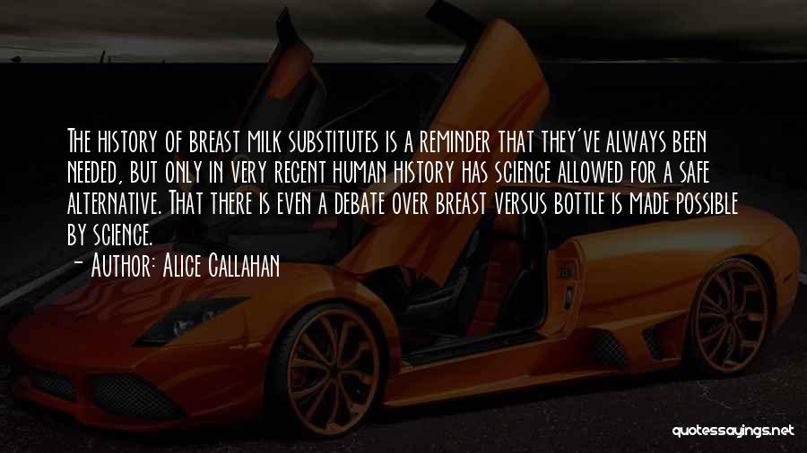 Alice Callahan Quotes: The History Of Breast Milk Substitutes Is A Reminder That They've Always Been Needed, But Only In Very Recent Human