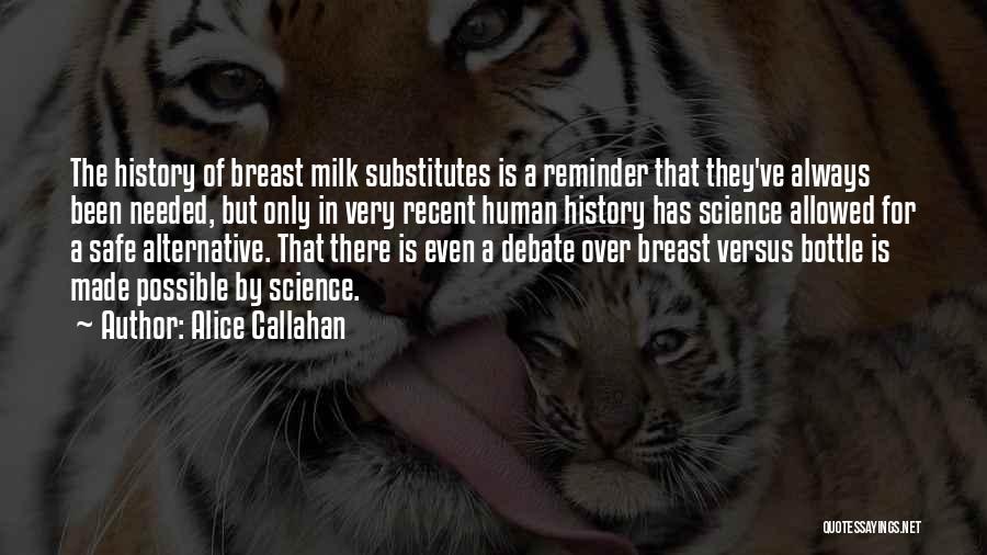 Alice Callahan Quotes: The History Of Breast Milk Substitutes Is A Reminder That They've Always Been Needed, But Only In Very Recent Human