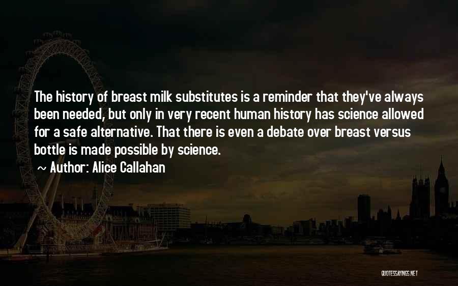 Alice Callahan Quotes: The History Of Breast Milk Substitutes Is A Reminder That They've Always Been Needed, But Only In Very Recent Human